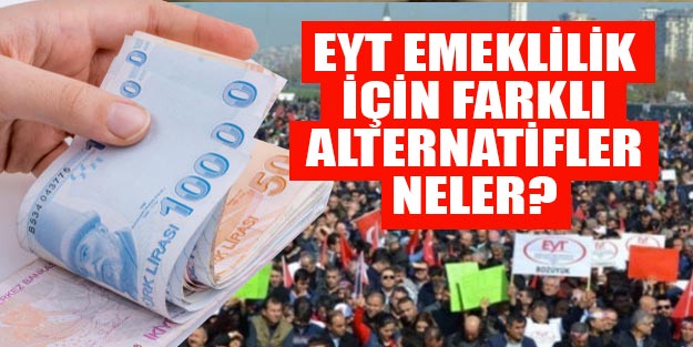 EYT için farklı alternatifler neler? EYT çıkarsa emeklilik kimlere vuracak?