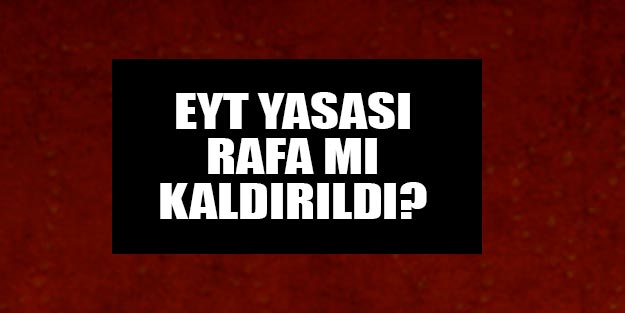 EYT rafa mı kaldırıldı? EYT son dakika gelişmesi bugün peş peşe geldi