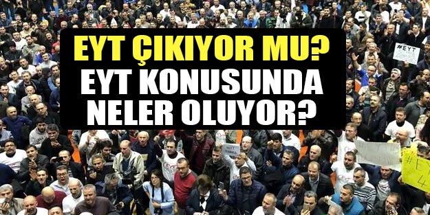 EYT son dakika haberi EYT çıkıyor mu? İki bakandan ve EYT Derneğinden flaş açıklama