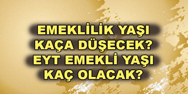 EYT yasasında emeklilik yaşı kaç olacak? EYT yasası ne zaman çıkar? EYT emekli yaşı kaça düşecek?