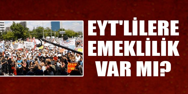 EYT’liler erken emeklilik istemiyor! EYT’liler ne istiyor? EYT var mı? Emeklilikte son durum ne?