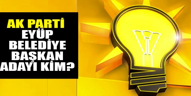 AK Parti Eyüp belediye başkan adayı belli oldu mu?
