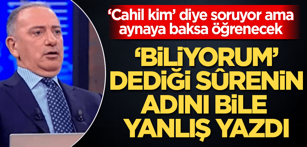 Fatih Altaylı, "Biliyorum" dediği sûrenin adını yanlış yazdı
