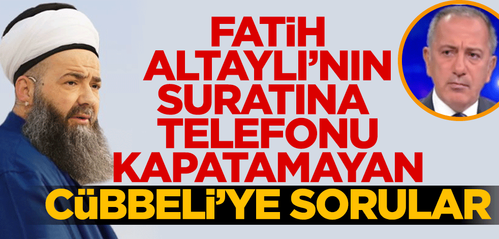 Fatih Altaylı’nın suratına telefonu kapatamayan Cübbeli’ye sorular