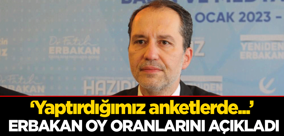 Erbakan oy oranlarını açıkladı: Yaptırdığımız anketlerde...