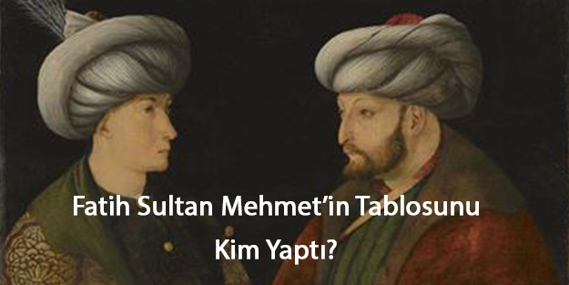 Fatih Sultan Mehmet tablosu kime ait kim yaptı?