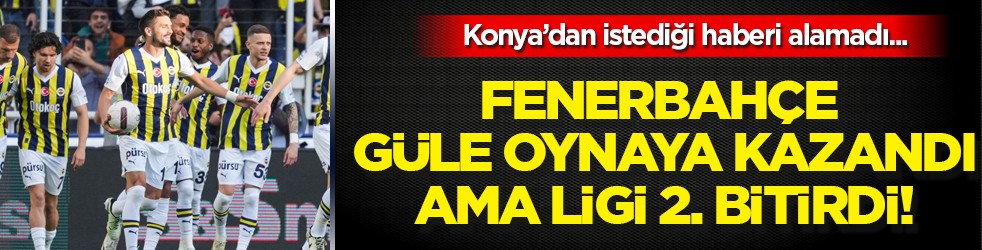 Fenerbahçe güle oynaya kazandı ama yetmedi! Konya'dan istediği haberi alamadı...