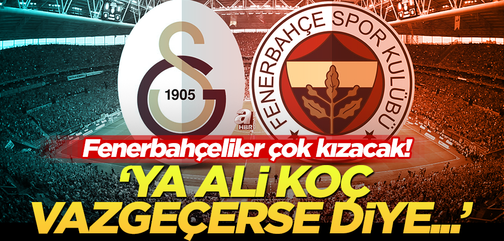 Fenerbahçeliler çok kızacak! ‘Ya Ali Koç vazgeçerse diye…’