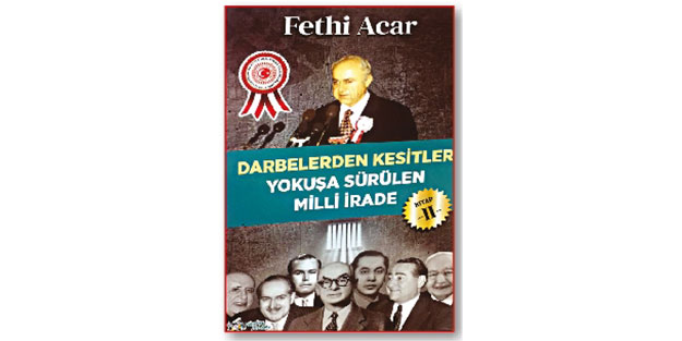 Fethi Acar’dan Darbelerden Kesitler! Yokuşa Sürülen Milli İrade