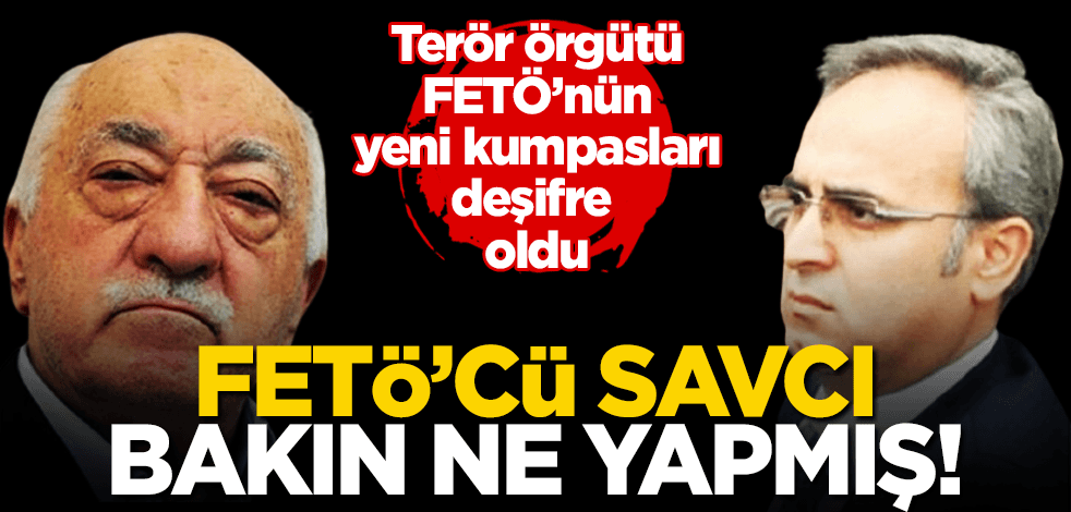 FETÖ’nün ‘ihanet’ kumpasları deşifre olmaya devam ediyor: FETÖ’cü savcı bakın neler yapmış!