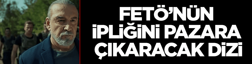 FETÖ’nün ipliğini pazara çıkaracak dizi