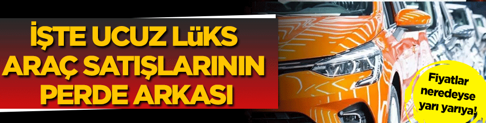 Fiyatlar neredeyse yarı yarıya! İşte ucuz lüks araç satışlarının perde arkası