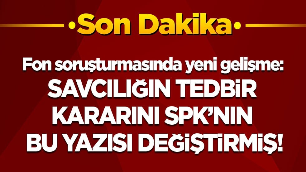 Fon soruşturmasında yeni gelişme: Savcılığın tedbir kararını SPK’nın bu yazısı değiştirmiş!