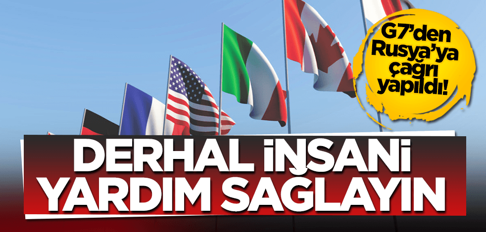 G7’den Putin’e çağrı: Derhal insani yardım sağlayın!