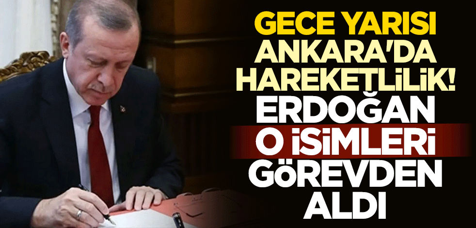 Gece yarısı Ankara'da hareketlilik! Erdoğan o isimleri görevden aldı