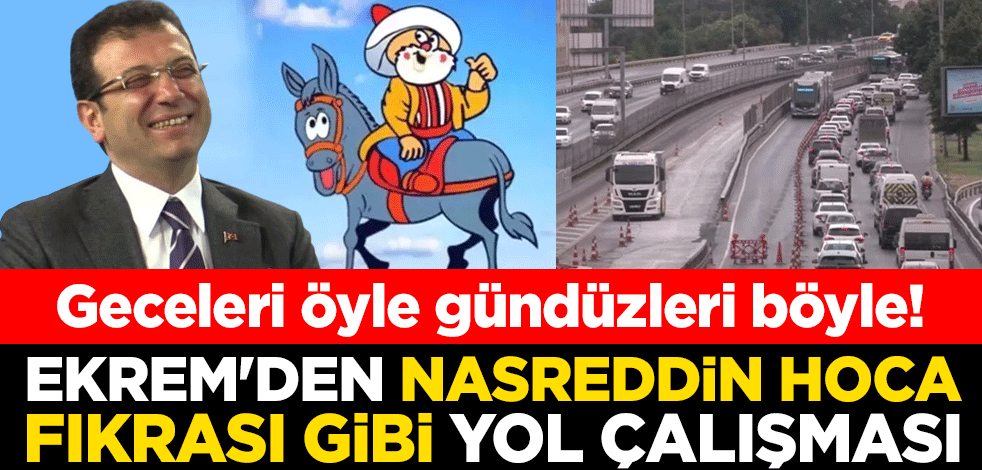 Geceleri öyle gündüzleri böyle! Ekrem'den Nasreddin Hoca fıkrası gibi yol çalışması