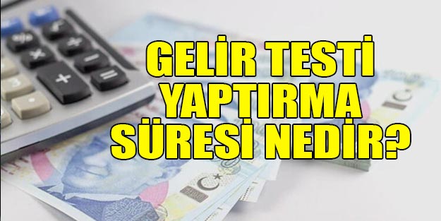 Gelir testi yaptırma süresi