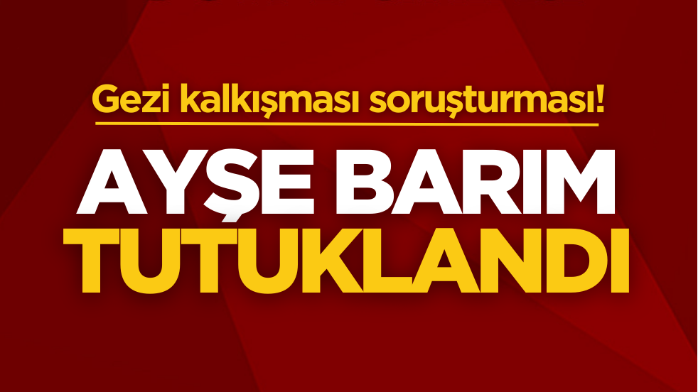 Gezi kalkışması soruşturması! Ayşe Barım tutuklandı