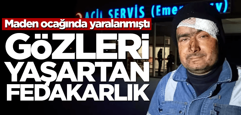 Göçükte yaralanan maden işçisinden gözleri yaşartan fedakarlık