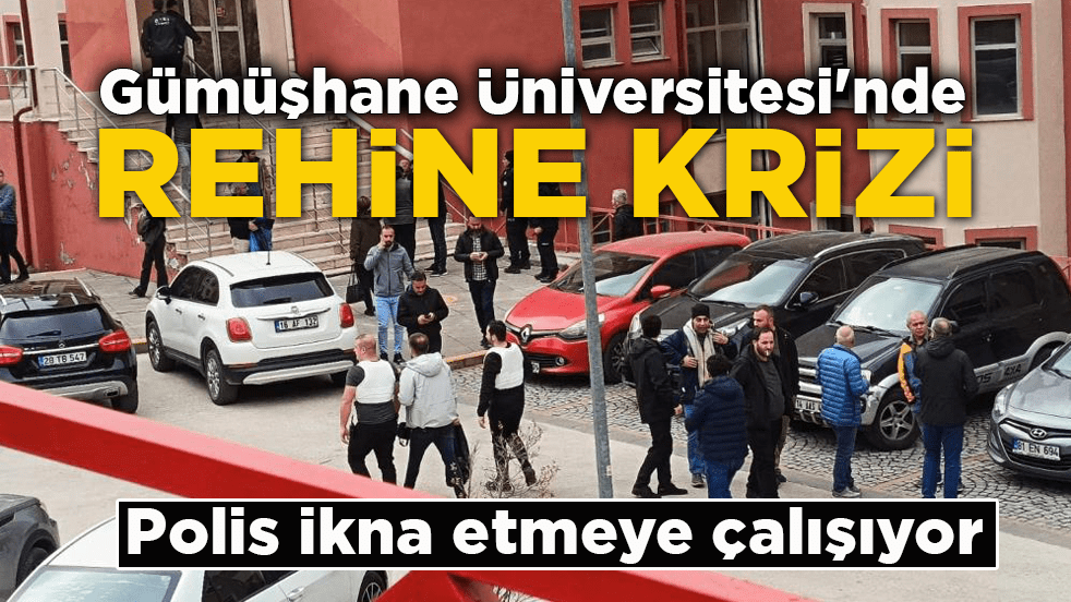 Gümüşhane Üniversitesi'nde rehine krizi!