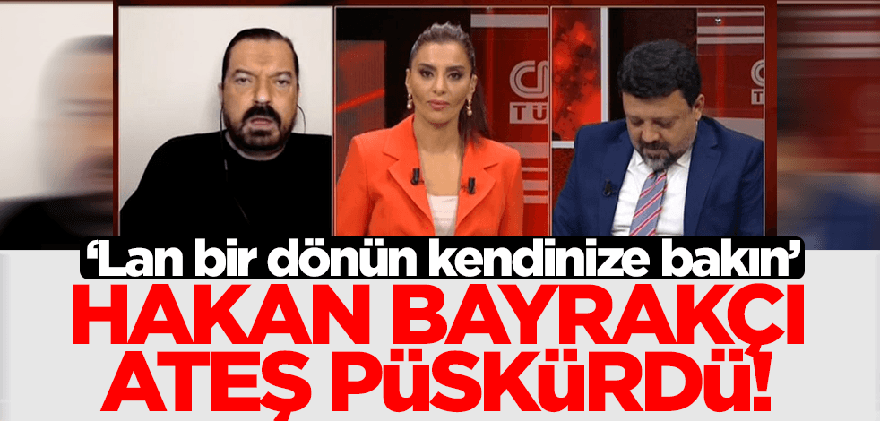 Hakan Bayrakçı ateş püskürdü: Lan bir dönün kendinize bakın!