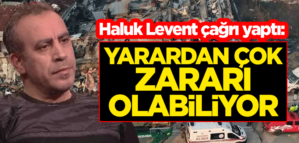 Haluk Levent çağrı yaptı: Yarardan çok zararı olabiliyor