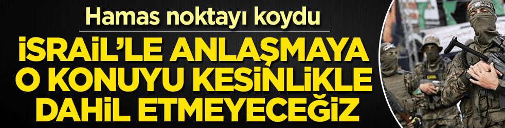Hamas: İsrail’le anlaşmaya o konuyu dahil etmeyeceğiz