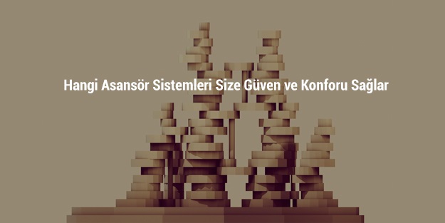 Hangi asansör sistemleri size güven ve konforu sağlar