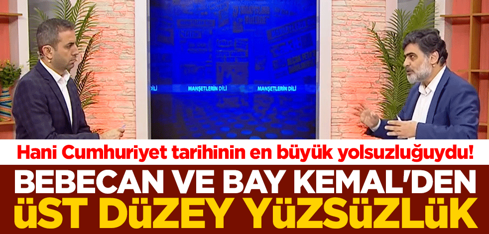 Hani Cumhuriyet tarihinin en büyük yolsuzluğuydu! Bebecan ve Bay Kemal'den üst düzey yüzsüzlük