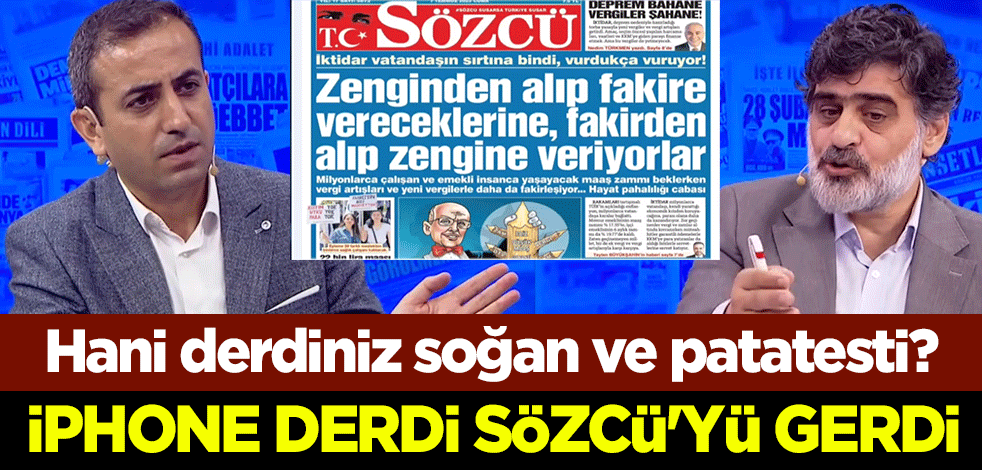 Hani derdiniz soğan ve patatesti? İphone derdi Sözcü'yü gerdi