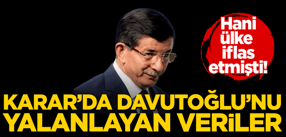 Hani ülke iflas etmişti! Karar’da Davutoğlu’nu yalanlayan veriler