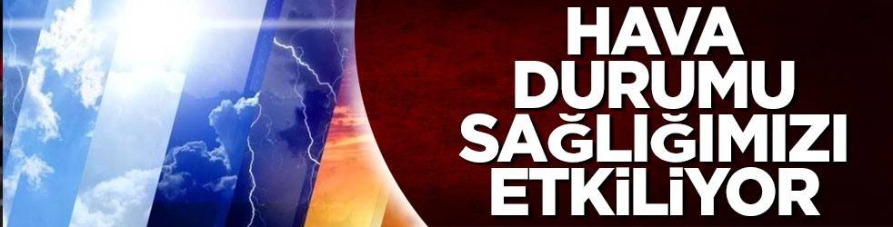 Hava durumu sağlığımızı etkiliyor
