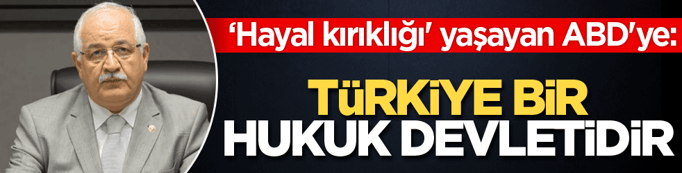 ‘Hayal kırıklığı' yaşayan ABD'ye: Türkiye bir hukuk devletidir