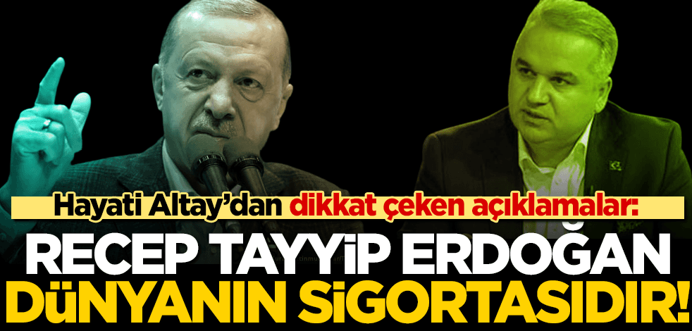 Hayati Altay: Dünyanın barış sigortası Recep Tayyip Erdoğan’dır!