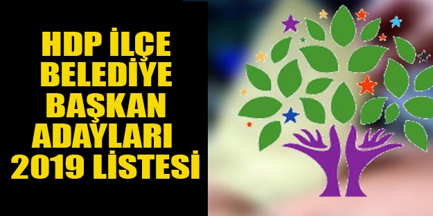 HDP ilçe belediye başkan adayları 2019 tam listesi