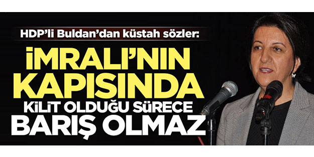 HDP'li Buldan haddini aştı! 'İmralı'nın kapısında kilit olduğu sürece barış olmaz'