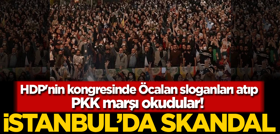 HDP'nin kongresinde Öcalan sloganları atıp PKK marşı okudular! İstanbul'da skandal