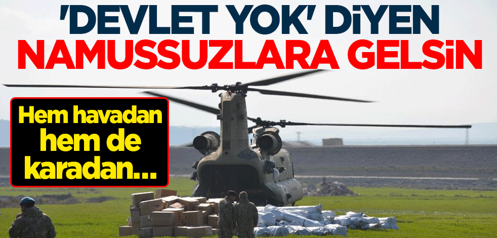 Hem havadan hem de karadan… 'Devlet yok' diyen namussuzlara gelsin
