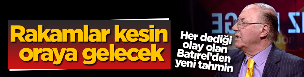 Her dediği çıkan Batırel'den yeni tahmin: Oraya gelecek