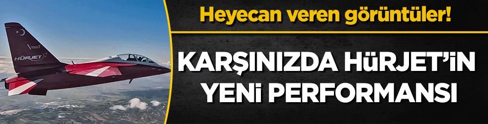 Heyecan veren görüntüler! Karşınızda Hürjet'in yeni performansı