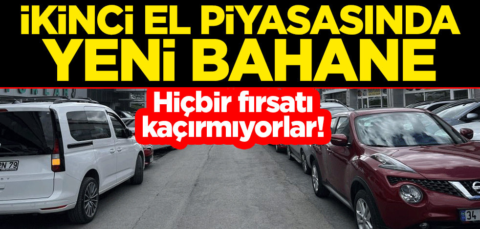 Hiçbir fırsatı kaçırmıyorlar! İkinci el piyasasında yeni bahane