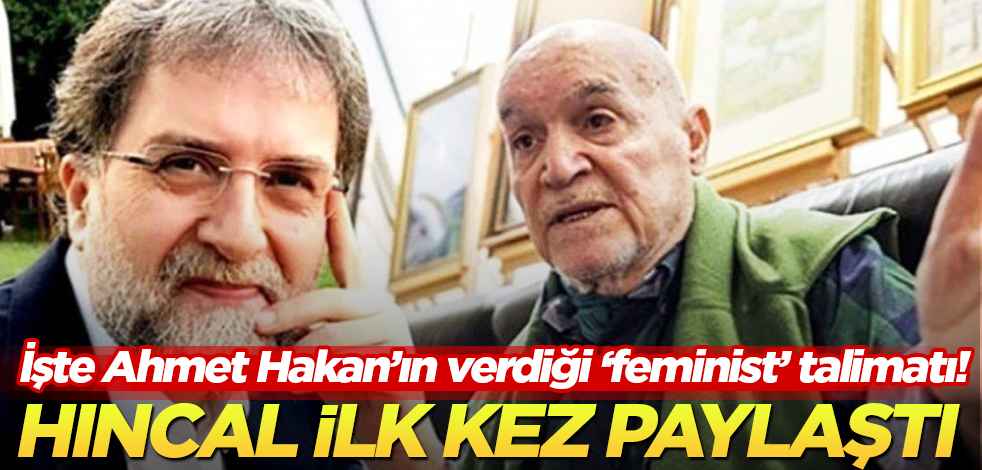 Hıncal Uluç ilk kez paylaştı! İşte Ahmet Hakan’ın verdiği ‘feminist’ talimat