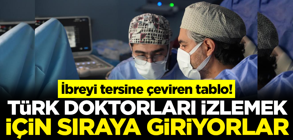 İbreyi tersine çeviren tablo! Türk doktorları izlemek için sıraya giriyorlar