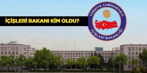 İçişleri Bakanı kim oldu?