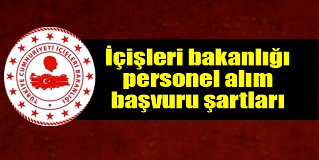 İçişleri Bakanlığı 1200 sözleşmeli personel alımı başvuruları ne zaman başvuru şartları neler?