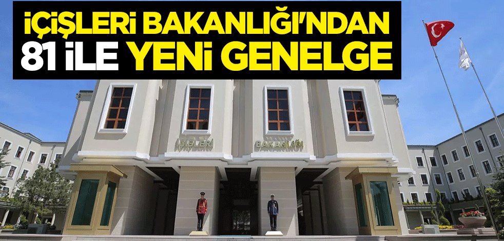 İçişleri Bakanlığı'ndan 81 ile yeni genelge