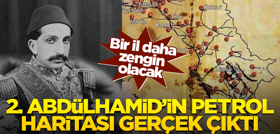 II. Abdülhamit’in petrol haritası doğru çıktı! Bir ilimiz daha zengin olacak