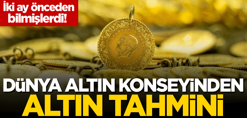 İki ay önceden bilmişlerdi! Dünya Altın Konseyinden altın tahmini