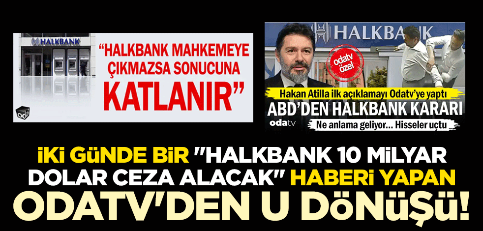 İki günde bir "Halkbank 10 milyar dolar ceza alacak" haberi yapan Odatv'den U dönüşü!