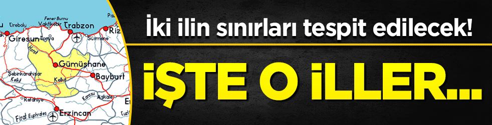 İki ilin sınırları tespit edilecek! İşte o iller...